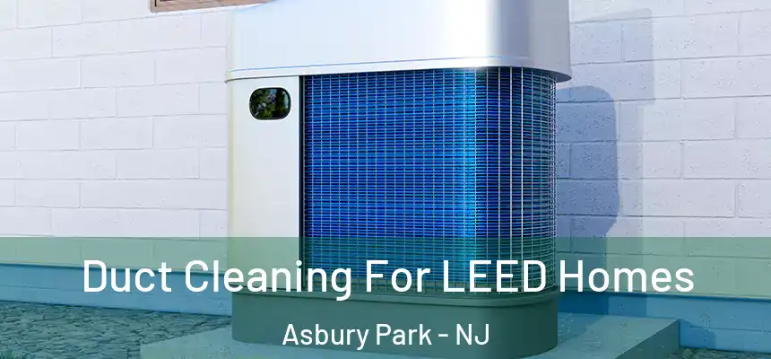  Duct Cleaning For LEED Homes Asbury Park - NJ