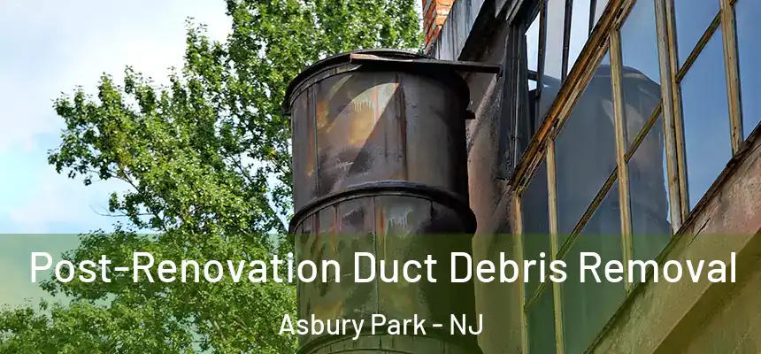  Post-Renovation Duct Debris Removal Asbury Park - NJ